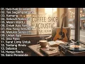 Lagu COFFEE SHOP ACOUSTIC FULL ALBUM - Lagu Pop Indonesia Paling Enak Didengar Saat Kerja \u0026 Santai