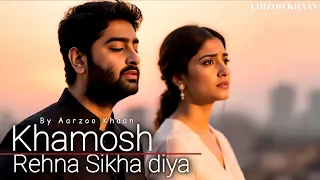 khamosh rehna sikha diya aarzoo khaan emotional hindi song new song 2026 arijit singh vibe