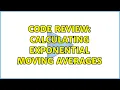 Code Review Calculating exponential moving averages 2 Solutions