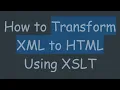How to Transform XML to HTML Using XSLT