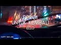 Download Lagu Ello - Pergi Untuk Kembali (Lirik)