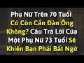 Download Lagu Phụ Nữ Trên 70 Tuổi Có Còn Cần Đàn Ông Không? – Câu Trả Lời Khiến Ai Cũng Phải Nghĩ Lại