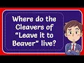 Where do the Cleavers of Leave it to Beaver live