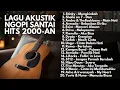 PLAYLIST LAGU NOSTALGIA POP INDONESIA 2000-AN HITS AKUSTIK SANTAI KENANGAN MASA SMA | Full Album