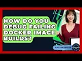 How Do You Debug Failing Docker Image Builds - Server Logic Simplified
