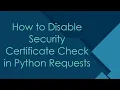 How to Disable Security Certificate Check in Python Requests