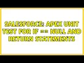 Salesforce Apex Unit Test for if null and return statements 2 Solutions