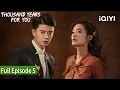 FULL Thousand Years For You Episode 05 Ren Jialun Li Qin iQIYI Philippines