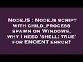 NodeJS NodeJs script with child - process spawn on Windows why I need shell true for ENOENT erro