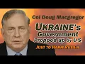 Col Doug Macgregor: Ukraine's Gov Propped Up by U.S. Just to HARM RUSSIA