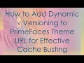 How to Add Dynamic v Versioning to PrimeFaces Theme URL for Effective Cache Busting