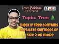 Check if a Binary Tree contains duplicate subtrees of size 2 or more Love Babbar DSA Sheet GFG