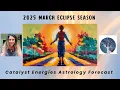 March 2025 Eclipse Season Astrology Forecast