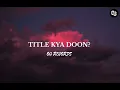 TITLE KYA DOON? | (full lyrics) @vijaydk4three x @MCAltaf | prod. by ANTARIKSH 2k24