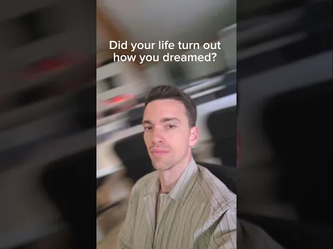 Did your life turn out the way you dreamed it would?