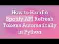 How to Handle Spotify API Refresh Tokens Automatically in Python