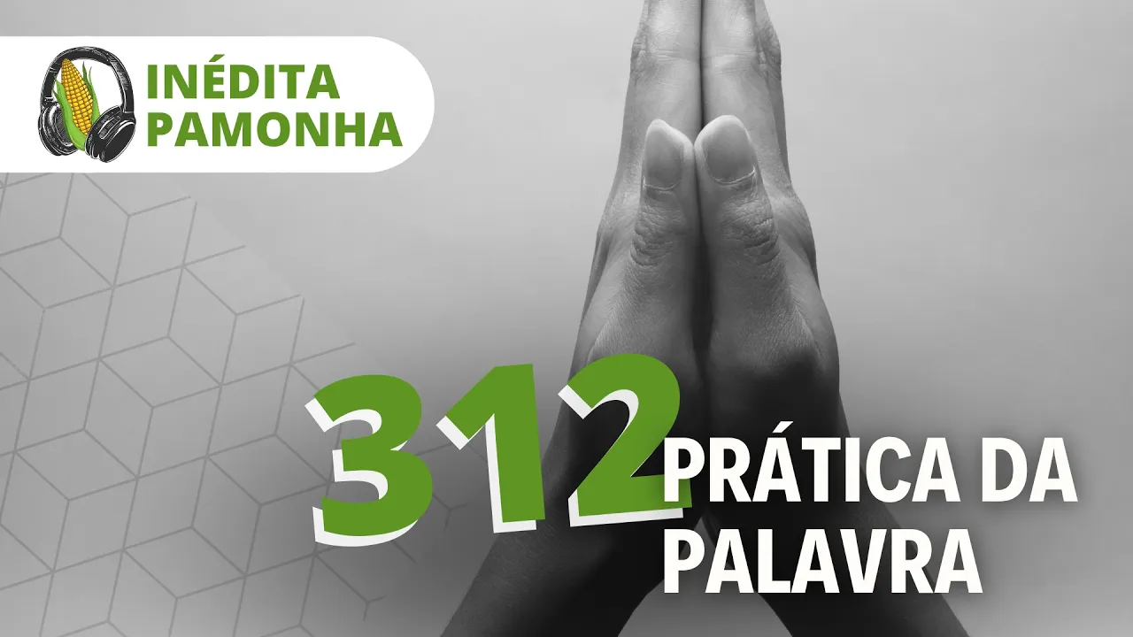 Inédita Pamonha 312 - Prática da palavra