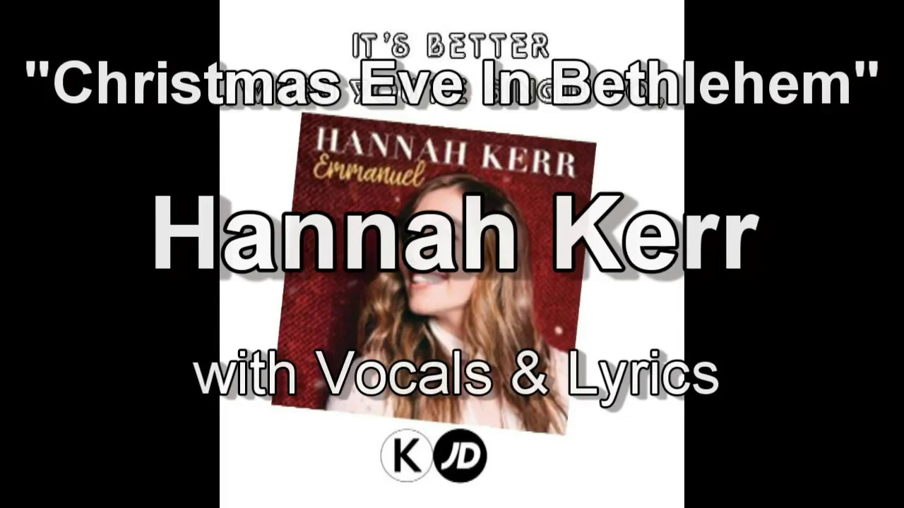 Hannah Kerr "Christmas Eve In Bethlehem" with Vocals & Lyrics Hannah Kerr "Christmas Eve In Bethlehem" with Vocals & Lyrics