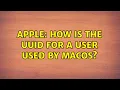 Apple How is the UUID for a user used by macOS 2 Solutions