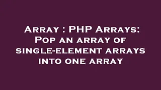 Array PHP Arrays Pop an array of single-element arrays into one array