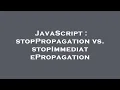 JavaScript stopPropagation vs stopImmediatePropagation