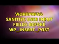 Wordpress Sanitize user input fields before wp - insert