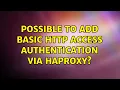 Possible to add basic HTTP access authentication via HAProxy 3 Solutions