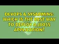 DevOps SysAdmins Which is the best way to deploy a JBoss application
