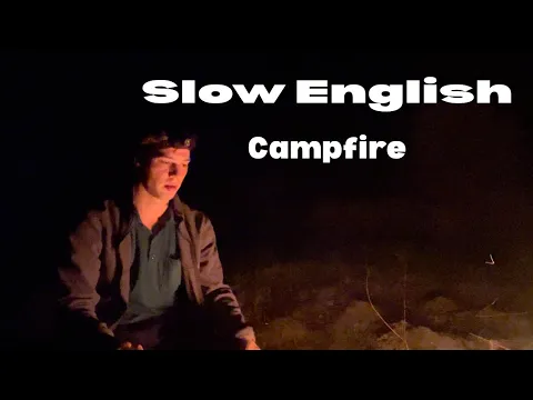Slow English: Campfire Talk - Comprehensible Input - Listening Practice