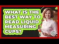What Is The Best Way To Read Liquid Measuring Cups