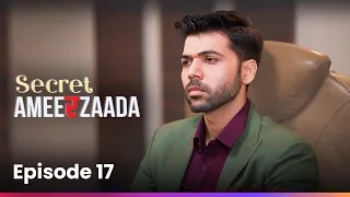 Episode 17 | Secret Ameerzaada