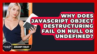 Why Does JavaScript Object Destructuring Fail On Null Or Undefined - JavaScript Toolkit