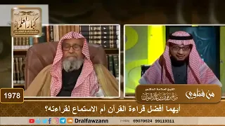 1978 أيهما أفضل قراءة القرآن أم الاستماع لقراءته الشيخ صالح الفوزان 