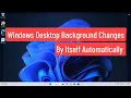 Windows Desktop Background Changes By Itself Automatically In Windows
