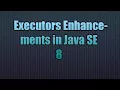 Executors Enhancements in Java SE 8