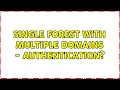 Single forest with multiple domains - authentication