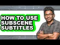 How to Use Subscene Subtitles - Full Guide