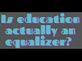 Is Education The Great Equalizer