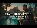 Tranquil Solitude Inner Peace Rowan s Desert Oasis Temple Nomad 1 Hour Mix