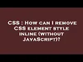 CSS How can I remove CSS element style inline without JavaScript