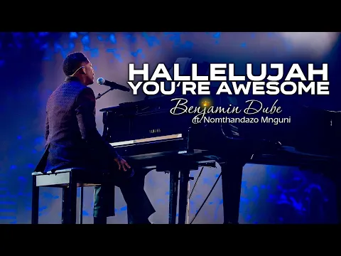 Download MP3 Benjamin Dube ft. Nomthandazo Mnguni - Hallelujah You're Awesome (Official Music Video)