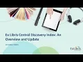 Ex Libris Central Discovery Index An Overview and Update - May 2019