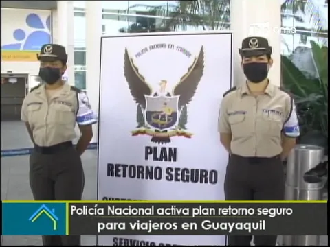 Policía nacional activa plan retorno seguro para viajeros en Guayaquil