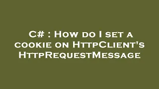 C How do I set a cookie on HttpClient s HttpRequestMessage