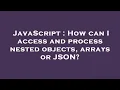 JavaScript How can I access and process nested objects arrays or JSON