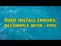 ROOT install errors recompile with - fPIC