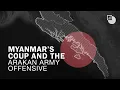 MAPPING CONFLICT |  The Arakan Army’s war in western Myanmar
