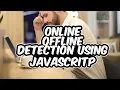 Learn how to detect whether the browser is online or offline with JavaScript