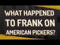 What happened to Frank on American Pickers