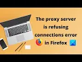 The proxy server is refusing connections error in Firefox